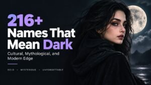 216+ Names That Mean Dark_ Cultural, and Modern Edge