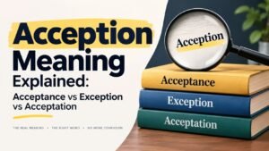 Acception Meaning What This Word Really Means, and Why You Probably Want Exception or Acceptance Instead