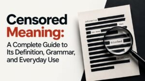 Censored Meaning: A Complete Guide to Its Definition, Grammar, and Everyday Use