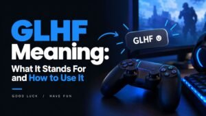 GLHF Meaning: What It Stands For and How to Use It