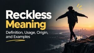 Reckless Meaning: Definition, Usage, Origin, and Examples